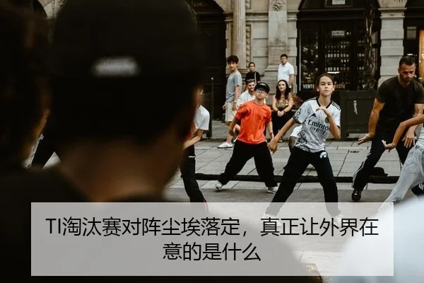 TI淘汰赛对阵尘埃落定，真正让外界在意的是什么